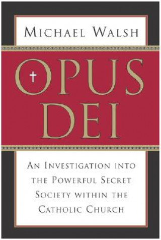 Buch Opus Dei: An Investigation Into the Powerful, Secretive Society Within the Catholic Church Michael J. Walsh