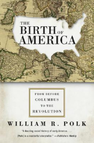 Könyv The Birth of America: From Before Columbus to the Revolution William R. Polk