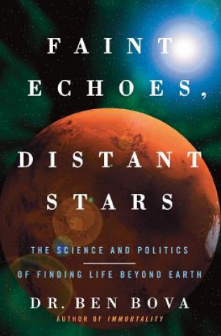 Książka Faint Echoes, Distant Stars: The Science and Politics of Finding Life Beyond Earth Ben Bova