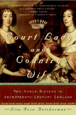 Книга Court Lady and Country Wife: Two Noble Sisters in Seventeenth-Century England Lita-Rose Betcherman