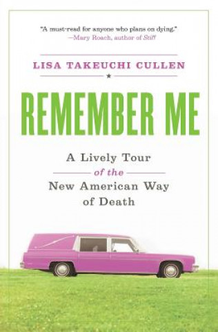 Kniha Remember Me: A Lively Tour of the New American Way of Death Lisa Takeuchi Cullen