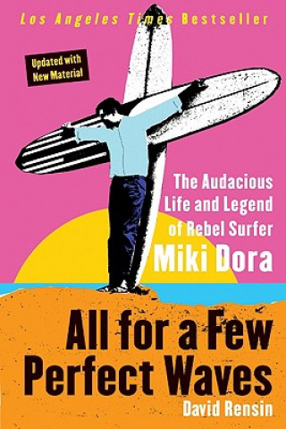 Kniha All for a Few Perfect Waves: The Audacious Life and Legend of Rebel Surfer Miki Dora David Rensin