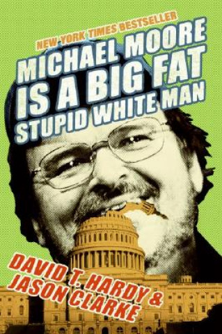 Könyv Michael Moore Is A Big Fat Stupid White Man David T. Hardy
