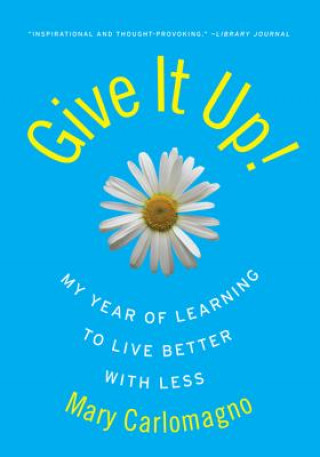 Kniha Give It Up!: My Year of Learning to Live Better with Less Mary Carlomagno