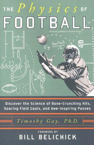 Carte The Physics of Football: Discover the Science of Bone-Crunching Hits, Soaring Field Goals, and Awe-Inspiring Passes Timothy Gay