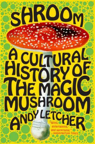 Kniha Shroom: A Cultural History of the Magic Mushroom Andy Letcher