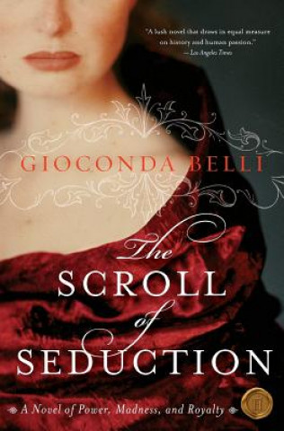 Kniha The Scroll of Seduction: A Novel of Power, Madness, and Royalty Gioconda Belli