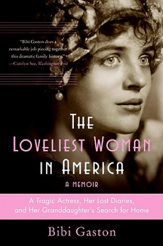 Carte The Loveliest Woman in America: A Tragic Actress, Her Lost Diaries, and Her Granddaughter's Search for Home Bibi Gaston
