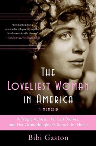 Książka The Loveliest Woman in America: A Tragic Actress, Her Lost Diaries, and Her Granddaughter's Search for Home Bibi Gaston