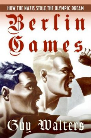 Könyv Berlin Games: How the Nazis Stole the Olympic Dream Guy Walters