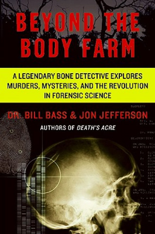 Książka Beyond the Body Farm: A Legendary Bone Detective Explores Murders, Mysteries, and the Revolution in Forensic Science Bill Bass