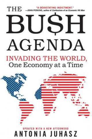 Kniha The Bush Agenda: Invading the World, One Economy at a Time Antonia Juhasz