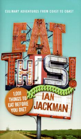 Könyv Eat This!: 1,001 Things to Eat Before You Diet Ian Jackman