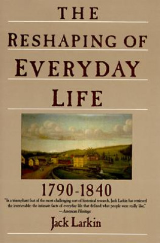 Kniha The Reshaping of Everyday Life: 1790-1840 Jack Larkin