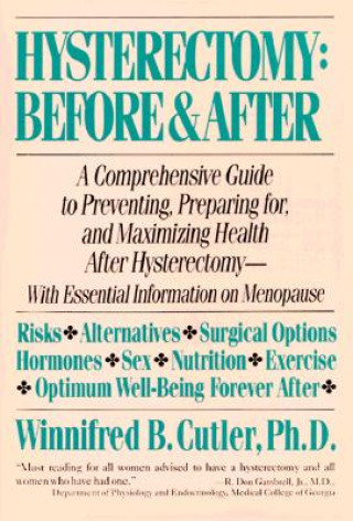 Carte Hysterectomy Before & After: A Comprehensive Guide to Preventing, Preparing For, and Maximizing Health Winnifred B. Cutler