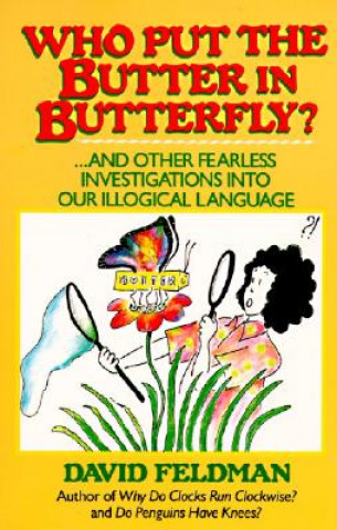 Buch Who Put the Butter in Butterfly: And Other Fearless Investigations Into Our Illogical Language David Feldman