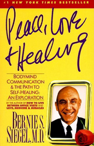 Kniha Peace, Love and Healing: Bodymind Communication & the Path to Self-Healing: An Exploration Bernie S. Siegel