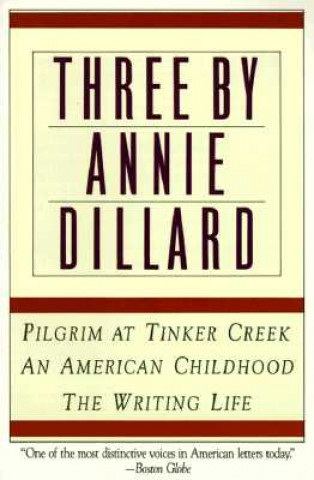Kniha Three by Annie Dillard: The Writing Life, an American Childhood, Pilgrim at Tinker Creek Annie Dillard