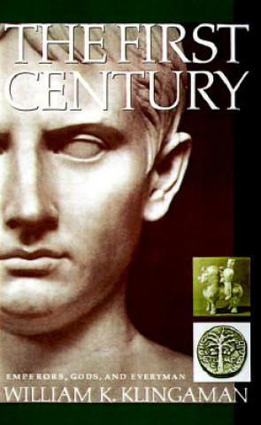 Carte The First Century: Emperors, Gods, and Everyman William K. Klingaman
