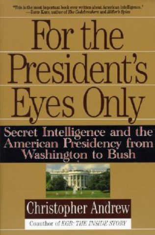 Könyv For the President's Eyes Only: Secret Intelligence and the American Presidency from Washington to Bush Christopher Andrew