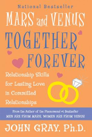 Könyv Mars and Venus Together Forever: Relationship Skills for Lasting Love: A New, Revised Edition of What Your Mother John Gray