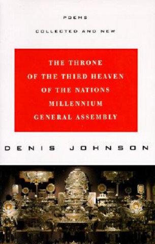 Könyv The Throne of the Third Heaven of the Nations Millennium General Assembly: Poems Collected and New Denis Johnson