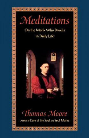 Könyv Meditations: On the Monk Who Dwells in Daily Life Thomas Moore