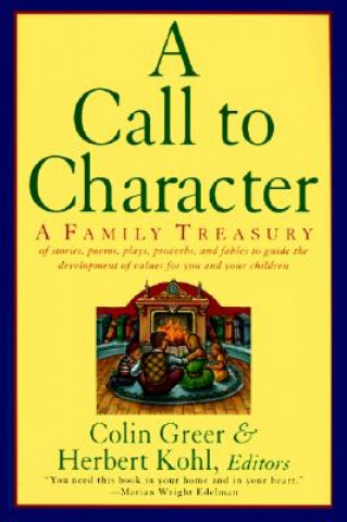 Carte A Call to Character: Family Treasury of Stories, Poems, Plays, Proverbs, and Fables to Guide the Deve Colin Greer