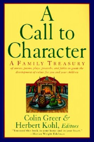 Livre A Call to Character: Family Treasury of Stories, Poems, Plays, Proverbs, and Fables to Guide the Deve Colin Greer