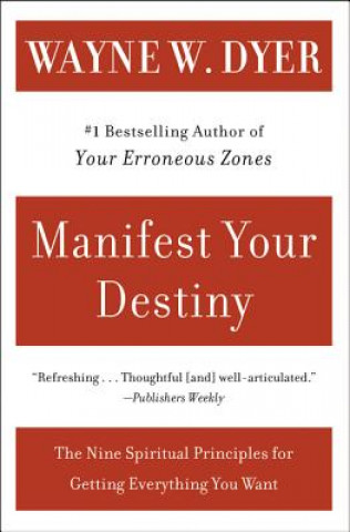 Könyv Manifest Your Destiny: Nine Spiritual Principles for Getting Everything You Want Wayne W. Dyer