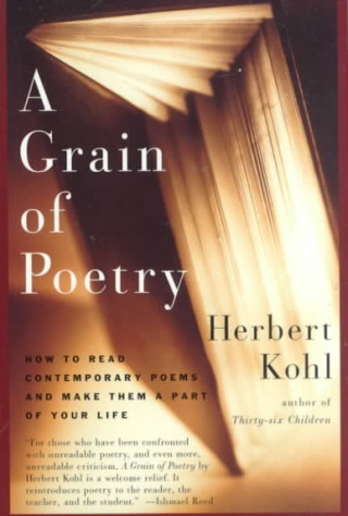 Kniha A Grain of Poetry: How to Read Contemporary Poems and Make Them a Part of Your Life Herbert R. Kohl