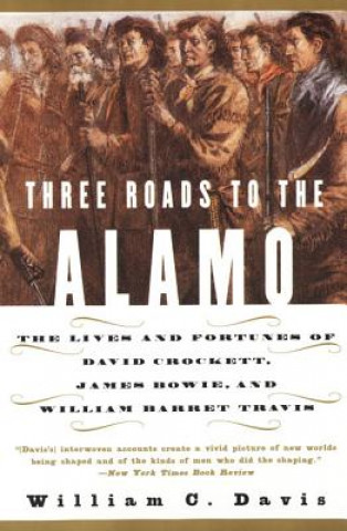 Книга Three Roads to the Alamo: The Lives and Fortunes of David Crockett, James Bowie, and William Barret Travis William C. Davis