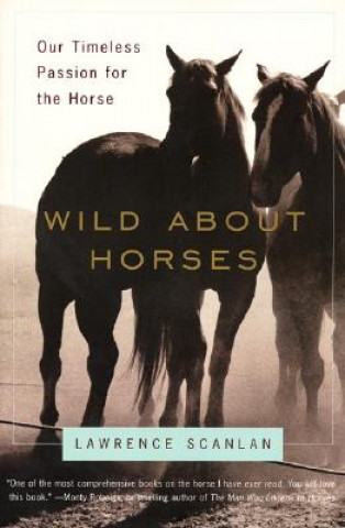 Kniha Wild about Horses: Our Timeless Passion for the Horse Lawrence Scanlan