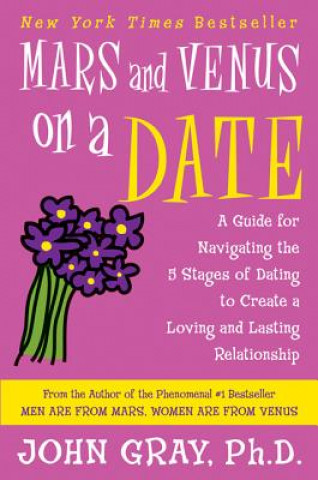 Könyv Mars and Venus on a Date: A Guide for Navigating the 5 Stages of Dating to Create a Loving and Lasting Relationship John Gray