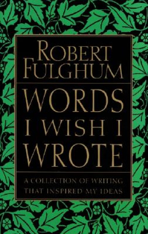 Kniha Words I Wish I Wrote: A Collection of Writing That Inspired My Ideas Robert Fulghum