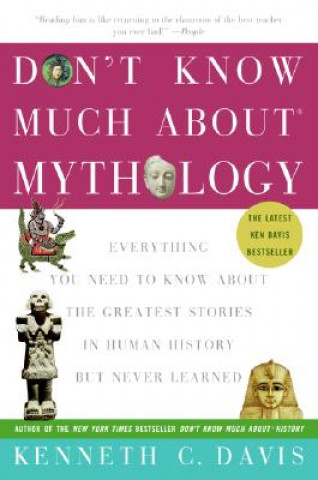 Könyv Don't Know Much about Mythology: Everything You Need to Know about the Greatest Stories in Human History But Never Learned Kenneth C. Davis