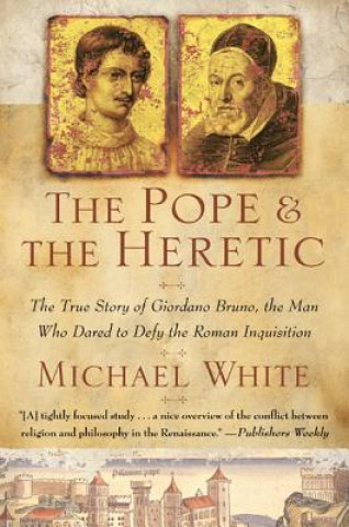 Kniha The Pope and the Heretic: The True Story of Giordano Bruno, the Man Who Dared to Defy the Roman Inquisition Michael White