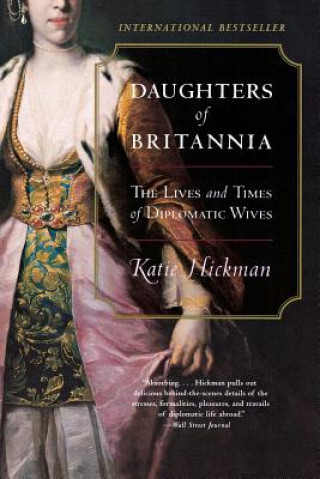 Kniha Daughters of Britannia: The Lives and Times of Diplomatic Wives Katie Hickman
