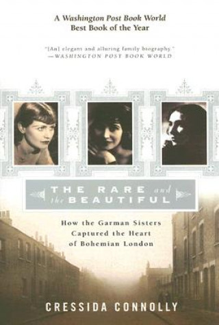 Książka The Rare and the Beautiful: The Art, Loves, and Lives of the Garman Sisters Cressida Connolly