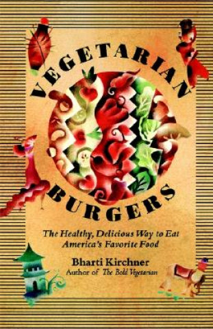 Könyv Vegetarian Burgers: The Healthy, Delicious Way to Eat America's Favorite Food Bharti Kirchner