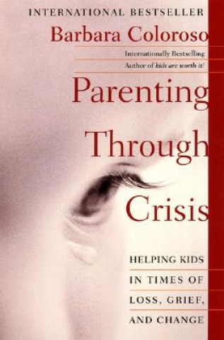 Livre Parenting Through Crisis: Helping Kids in Times of Loss, Grief, and Change Barbara Coloroso