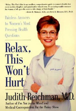 Carte Relax, This Won't Hurt: Painless Answers to Women's Most Pressing Health Questions Judith Reichman
