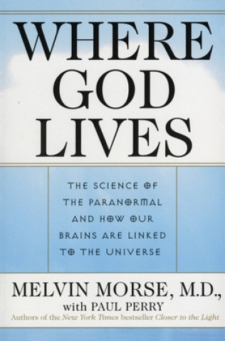 Βιβλίο Where God Lives: The Science of the Paranormal and How Our Brains Are Linked to the Universe Melvin Morse