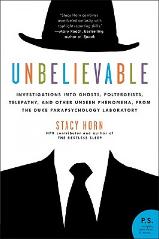 Könyv Unbelievable: Investigations Into Ghosts, Poltergeists, Telepathy, and Other Unseen Phenomena, from the Duke Parapsychology Laborato Stacy Horn