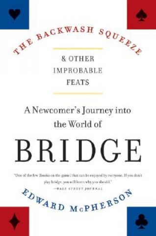 Kniha The Backwash Squeeze and Other Improbable Feats: A Newcomer's Journey Into the World of Bridge Edward McPherson