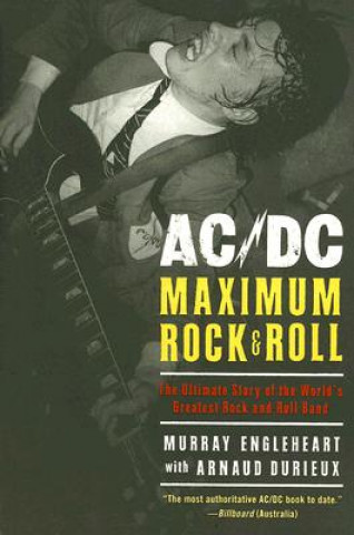 Carte AC/DC: Maximum Rock & Roll: The Ultimate Story of the World's Greatest Rock-And-Roll Band Murray Engleheart