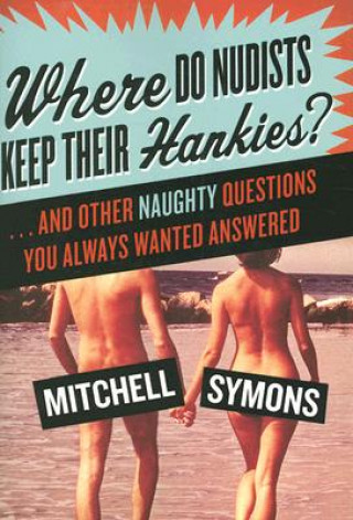 Könyv Where Do Nudists Keep Their Hankies?: And Other Naughty Questions You Always Wanted Answered Mitchell Symons