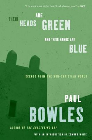 Carte Their Heads Are Green and Their Hands Are Blue: Scenes from the Non-Christian World Paul Bowles