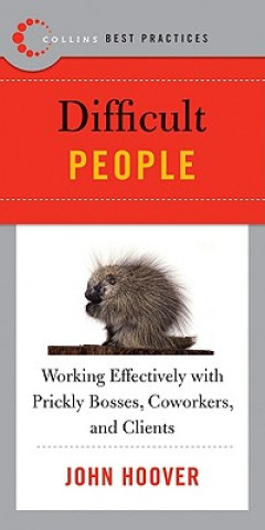 Carte Best Practices: Difficult People: Working Effectively with Prickly Bosses, Coworkers, and Clients John Hoover