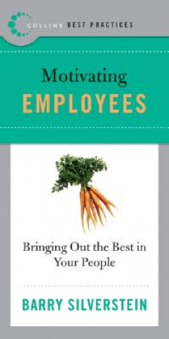 Carte Best Practices: Motivating Employees: Bringing Out the Best in Your People Barry Silverstein
